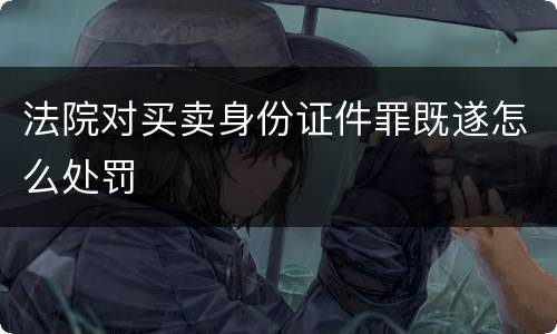 法院对买卖身份证件罪既遂怎么处罚