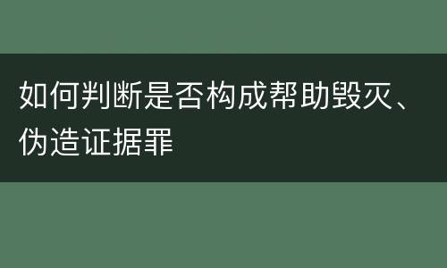 如何判断是否构成帮助毁灭、伪造证据罪
