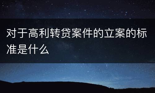 对于高利转贷案件的立案的标准是什么