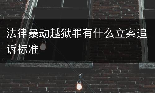 法律暴动越狱罪有什么立案追诉标准