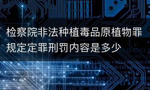 检察院非法种植毒品原植物罪规定定罪刑罚内容是多少