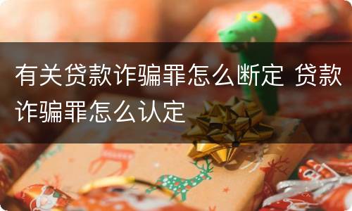 有关贷款诈骗罪怎么断定 贷款诈骗罪怎么认定