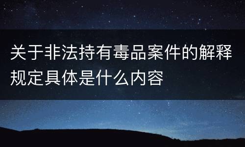 关于非法持有毒品案件的解释规定具体是什么内容