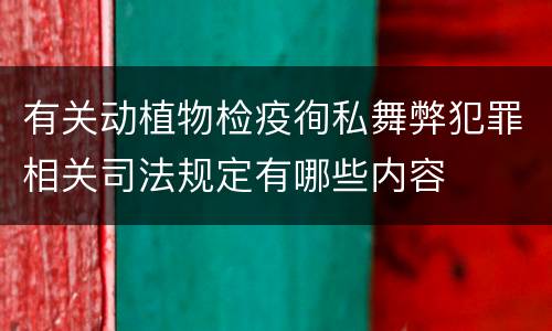 有关动植物检疫徇私舞弊犯罪相关司法规定有哪些内容