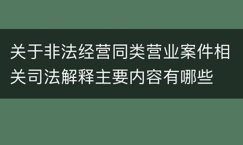 关于非法经营同类营业案件相关司法解释主要内容有哪些