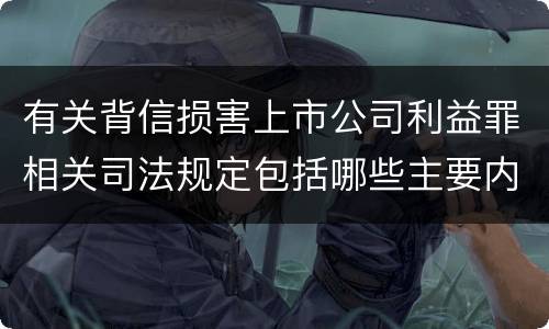 有关背信损害上市公司利益罪相关司法规定包括哪些主要内容
