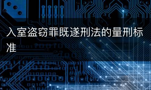 入室盗窃罪既遂刑法的量刑标准