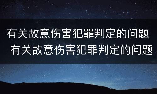 有关故意伤害犯罪判定的问题 有关故意伤害犯罪判定的问题有