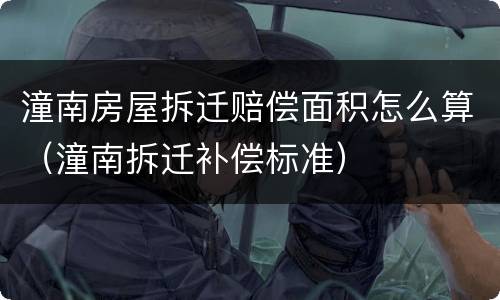 潼南房屋拆迁赔偿面积怎么算（潼南拆迁补偿标准）