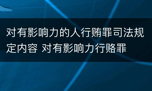 对有影响力的人行贿罪司法规定内容 对有影响力行赂罪