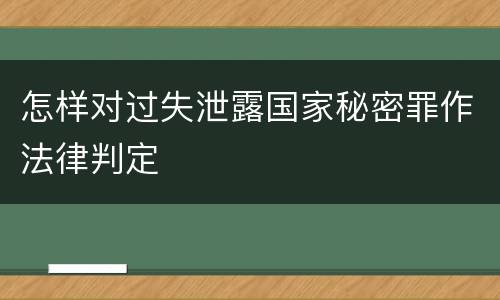 怎样对过失泄露国家秘密罪作法律判定