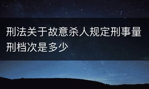 刑法关于故意杀人规定刑事量刑档次是多少