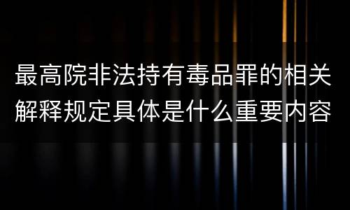 最高院非法持有毒品罪的相关解释规定具体是什么重要内容