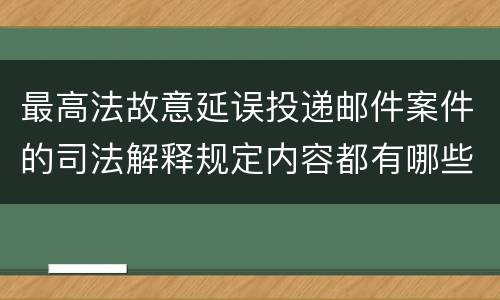 最高法故意延误投递邮件案件的司法解释规定内容都有哪些