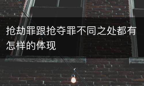 抢劫罪跟抢夺罪不同之处都有怎样的体现