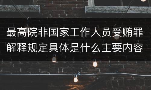 最高院非国家工作人员受贿罪解释规定具体是什么主要内容