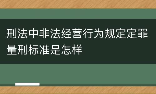 刑法中非法经营行为规定定罪量刑标准是怎样