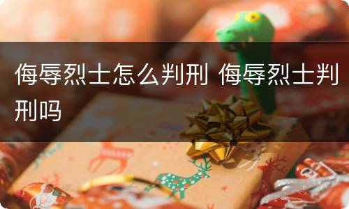 侮辱烈士怎么判刑 侮辱烈士判刑吗