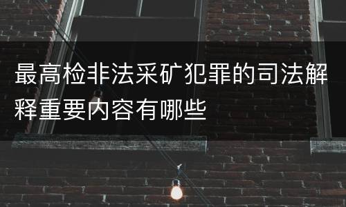 最高检非法采矿犯罪的司法解释重要内容有哪些