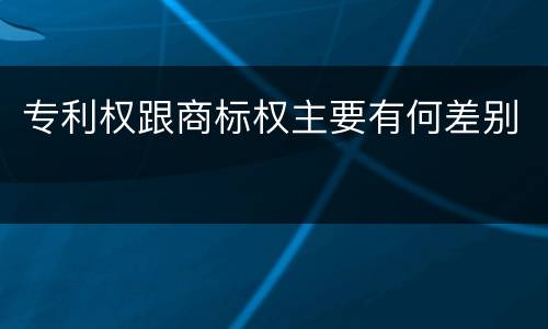 专利权跟商标权主要有何差别
