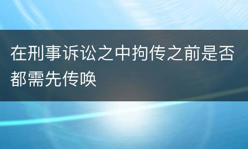 在刑事诉讼之中拘传之前是否都需先传唤