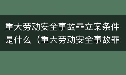 重大劳动安全事故罪立案条件是什么（重大劳动安全事故罪的处罚）