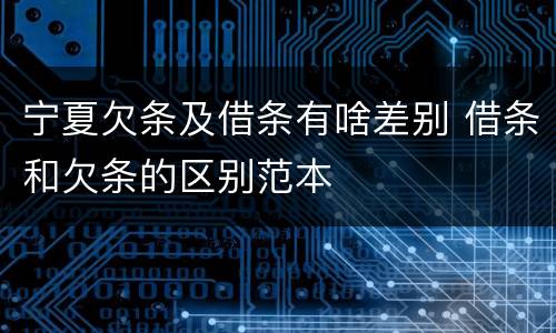 宁夏欠条及借条有啥差别 借条和欠条的区别范本