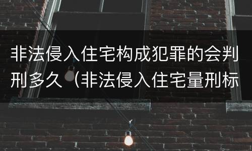 非法侵入住宅构成犯罪的会判刑多久（非法侵入住宅量刑标准）