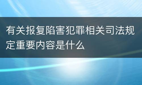 有关报复陷害犯罪相关司法规定重要内容是什么