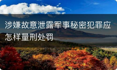 涉嫌故意泄露军事秘密犯罪应怎样量刑处罚