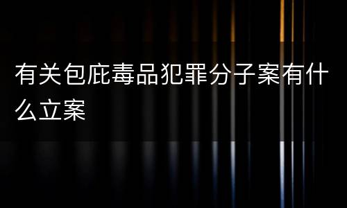 有关包庇毒品犯罪分子案有什么立案