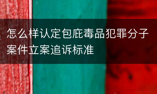 怎么样认定包庇毒品犯罪分子案件立案追诉标准