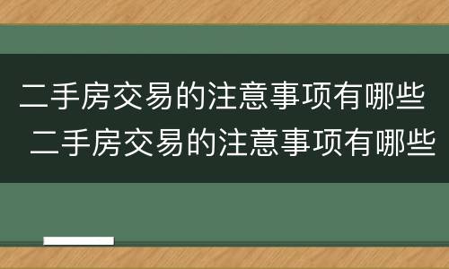 二手房交易的注意事项有哪些 二手房交易的注意事项有哪些问题