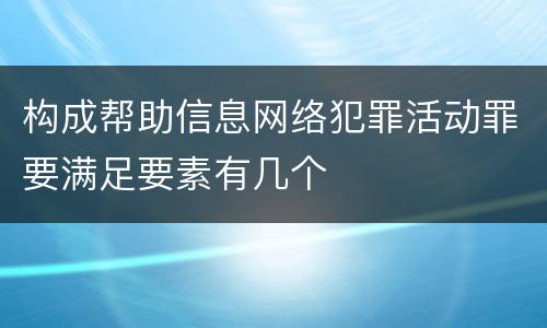 构成帮助信息网络犯罪活动罪要满足要素有几个