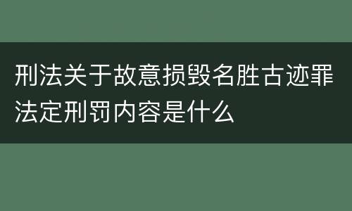 刑法关于故意损毁名胜古迹罪法定刑罚内容是什么
