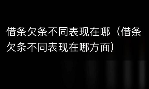 借条欠条不同表现在哪（借条欠条不同表现在哪方面）