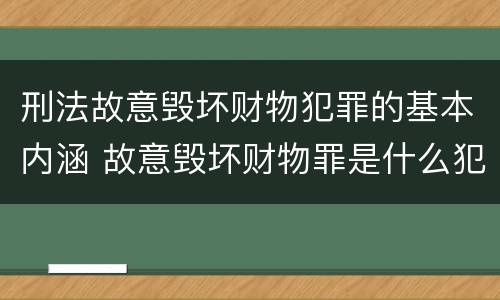 刑法故意毁坏财物犯罪的基本内涵 故意毁坏财物罪是什么犯罪类型