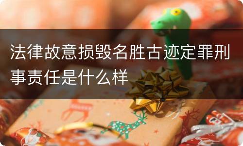 法律故意损毁名胜古迹定罪刑事责任是什么样