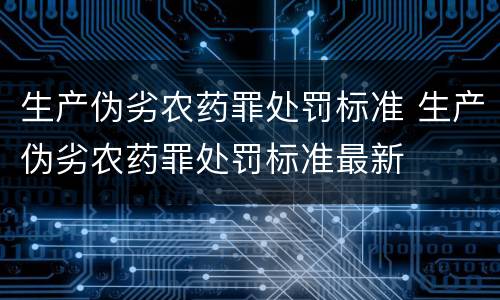 生产伪劣农药罪处罚标准 生产伪劣农药罪处罚标准最新
