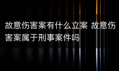 故意伤害案有什么立案 故意伤害案属于刑事案件吗