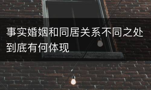 事实婚姻和同居关系不同之处到底有何体现
