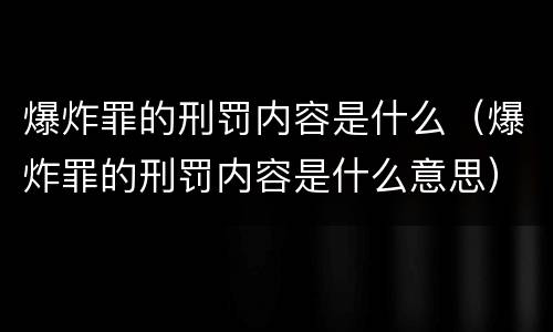 爆炸罪的刑罚内容是什么（爆炸罪的刑罚内容是什么意思）