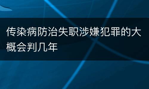 传染病防治失职涉嫌犯罪的大概会判几年