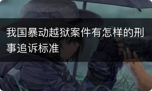 我国暴动越狱案件有怎样的刑事追诉标准