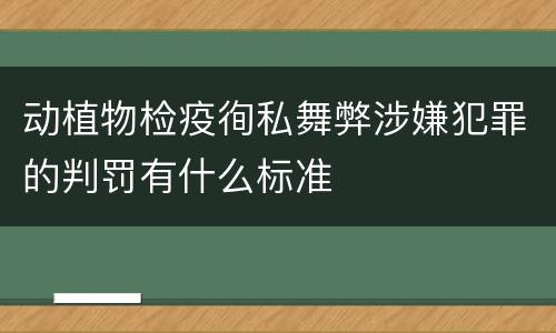 动植物检疫徇私舞弊涉嫌犯罪的判罚有什么标准