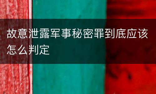 故意泄露军事秘密罪到底应该怎么判定