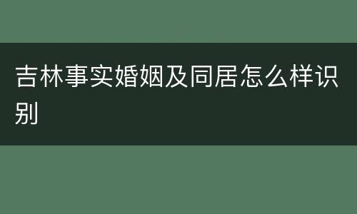 吉林事实婚姻及同居怎么样识别