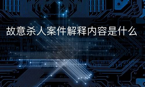 故意杀人案件解释内容是什么