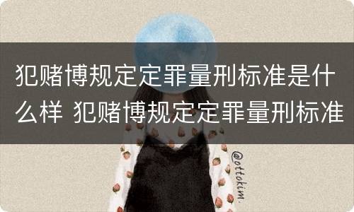 犯赌博规定定罪量刑标准是什么样 犯赌博规定定罪量刑标准是什么样的