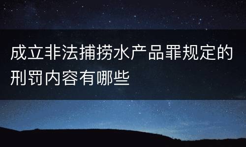成立非法捕捞水产品罪规定的刑罚内容有哪些